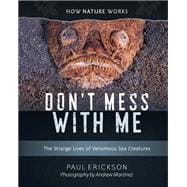 Don't Mess with Me The Strange Lives of Venomous Sea Creatures