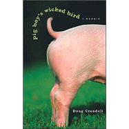Pig Boy's Wicked Bird A Memoir