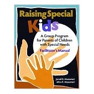 Raising Special Kids: A Group Program for Parents of Children With Special Needs: Facilitator's Manual