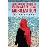 Institutional Origins of Islamist Political Mobilization