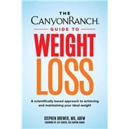 The Canyon Ranch Guide to Weight Loss A Scientifically Based Approach to Achieving and Maintaining Your Ideal Weight