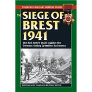 The Siege of Brest 1941 The Red Army's Stand against the Germans during Operation Barbarossa