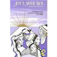 Just a Sister Away : A Womanist Vision of Women's Relationships in the Bible,9780931055522