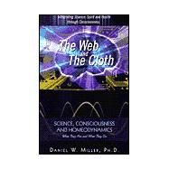 The Web and the Cloth: Science, Consciousness and Homeodynamics, What They Are and What They Do