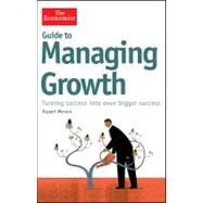 Guide to Managing Growth : Strategies for Turning Success into Even Bigger Success