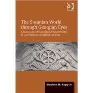 The Sasanian World through Georgian Eyes: Caucasia and the Iranian Commonwealth in Late Antique Georgian Literature