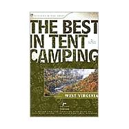 The Best in Tent Camping: West Virginia A Guide for Car Campers Who Hate RVs, Concrete Slabs, and Loud Portable Stereos