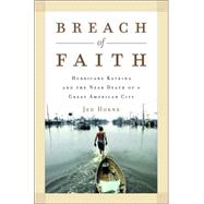 Breach of Faith : Hurricane Katrina and the near Death of a Great American City