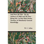 And Now All This - By the Authors of 1066 and All That - Being Vol. I of the Hole Pocket Treasury of Absolutely General Knowledge