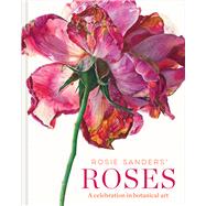 Rosie Sanders' Roses A celebration in botanical art