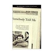 Somebody Told Me The Newspaper Stories of Rick Bragg