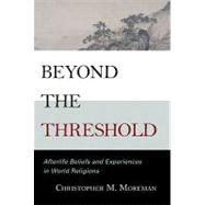Beyond the Threshold : Afterlife Beliefs and Experiences in World Religions