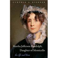 Martha Jefferson Randolph, Daughter of Monticello : Her Life and Times