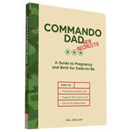 Commando Dad: New Recruits A Guide to Pregnancy and Birth for Dads-to-Be