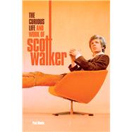 The Curious Life & Work of Scott Walker