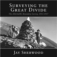Surveying the Great Divide The Alberta/BC Boundary Survey, 1913-1917