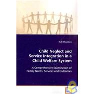 Child Neglect and Service Integration in a Child Welfare System: A Comprehensive Examination of Family Needs, Services and Outcomes