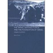The Israeli Defence Forces and the Foundation of Israel: Utopia in Uniform