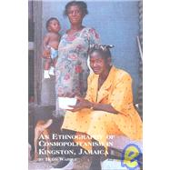 Ethnography of Cosmopolitanism in Kingston, Jamaica Vol. 7 : Caribbean Cosmopolitans