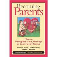 Becoming Parents How to Strengthen Your Marriage as Your Family Grows