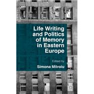 Life Writing and Politics of Memory in Eastern Europe