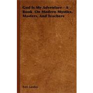 God Is My Adventure: A Book on Modern Mystics, Masters, and Teachers