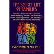 The Secret Life of Families Making Decisions About Secrets: When Keeping Secrets Can Harm You, When Keeping Secrets Can Heal You-And How to Know the Difference