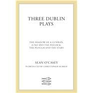 Three Dublin Plays The Shadow of a Gunman, Juno and the Paycock, & The Plough and the Stars