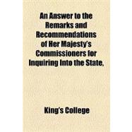 An Answer to the Remarks and Recommendations of Her Majesty's Commissioners for Inquiring Into the State, &c. of the University of Cambridge So Far as They Relate to King's College: Addressed to the Right Honourable Lord Viscount Palmerston