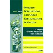 Mergers, Acquisitions, and Other Restructuring Activities : An Integrated Approach to Process, Tools, Cases, and Solutions