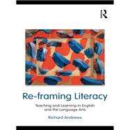 Re-framing Literacy: Teaching and Learning in English and the Language Arts