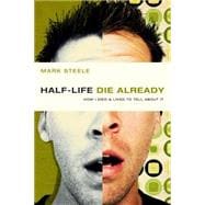 half-life / die already How I Died and Lived to Tell About It