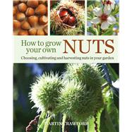 How to Grow Your Own Nuts Choosing, cultivating and harvesting nuts in your garden