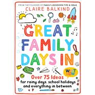 Great Family Days In Over 75 Ideas for Rainy Days, School Holidays and Everything in Between