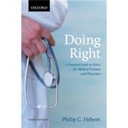 Doing Right A Practical Guide to Ethics for Medical Trainees and Physicians
