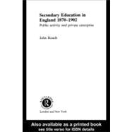 Secondary Education in England 1870-1902 : Public Activity and Private Enterprise