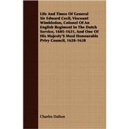 Life And Times Of General Sir Edward Cecil, Viscount Wimbledon, Colonel Of An English Regiment In The Dutch Service, 1605-1631, And One Of His Majesty'S Most Honourable Privy Council, 1628-1638