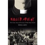 Killer Priest : The Crimes, Trial, and Execution of Father Hans Schmidt