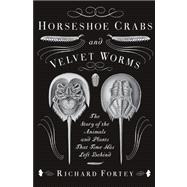 Horseshoe Crabs and Velvet Worms The Story of the Animals and Plants That Time Has Left Behind