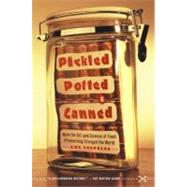 Pickled, Potted, and Canned How the Art and Science of Food Preserving Changed the World