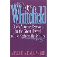 George Whitefield : God's Anointed Servant in the Great Revival of the Eighteenth Century