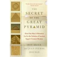 The Secret of the Great Pyramid: How One Man's Obsession Led to the Solution of Ancient Egypt's Greatest Mystery