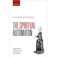 The Spiritual Automaton Spinoza's Science of the Mind
