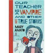 Our Teacher Is a Vampire and Other (Not) True Stories