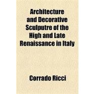 Architecture and Decorative Sculputre of the High and Late Renaissance in Italy,9781154615531