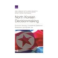 North Korean Decisionmaking Economic Opening, Conventional Deterrence Breakdown, and Nuclear Use
