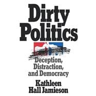 Dirty Politics Deception, Distraction, and Democracy