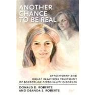 Another Chance to be Real Attachment and Object Relations Treatment of Borderline Personality Disorder