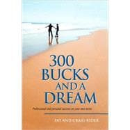 300 Bucks and a Dream : Professional and personal success on your own Terms