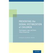 Preventing the Sexual Victimization of Children Psychological, Legal, and Public Policy Perspectives
